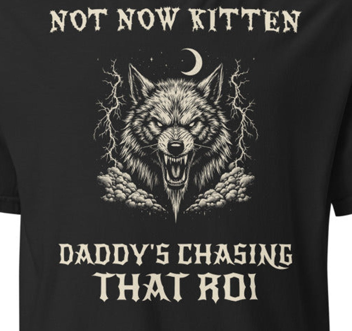 Not Now Kitten, Daddy's Chasing That ROI Tee — print close-up