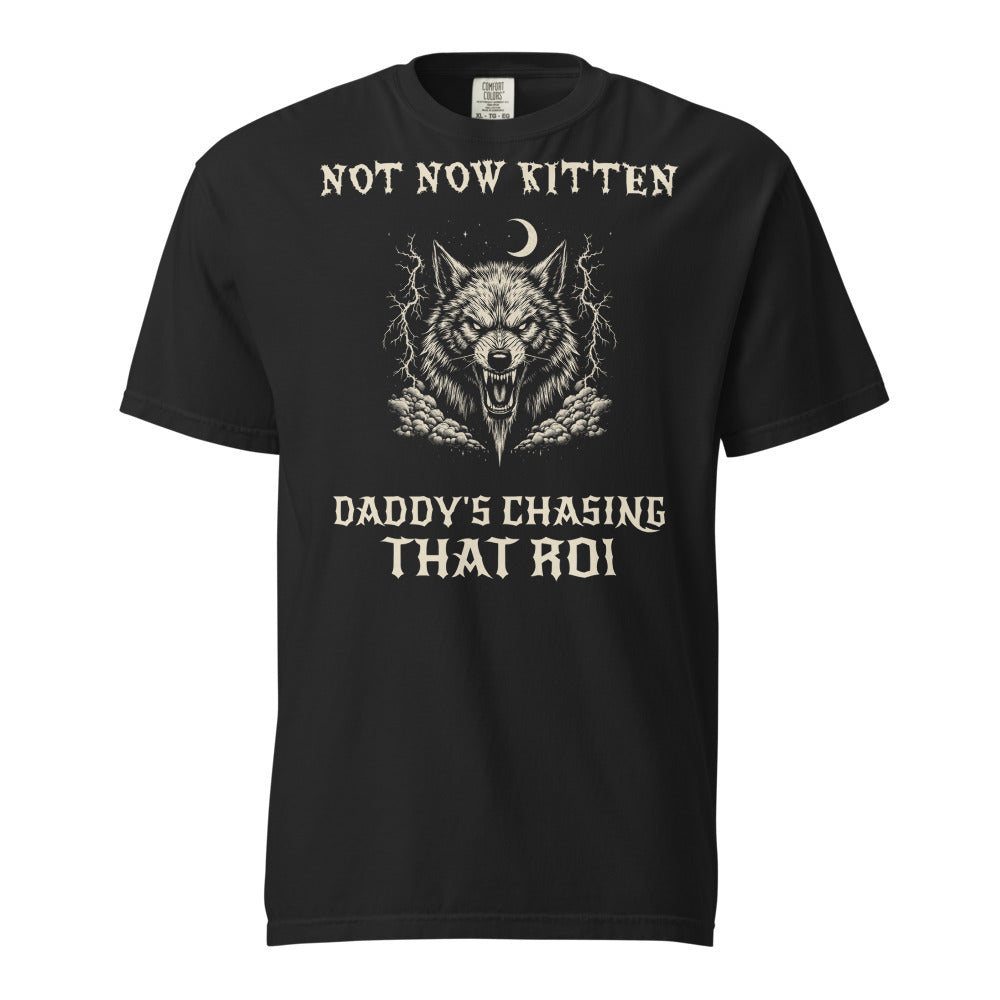 Not Now Kitten, Daddy's Chasing That ROI Tee — actual print