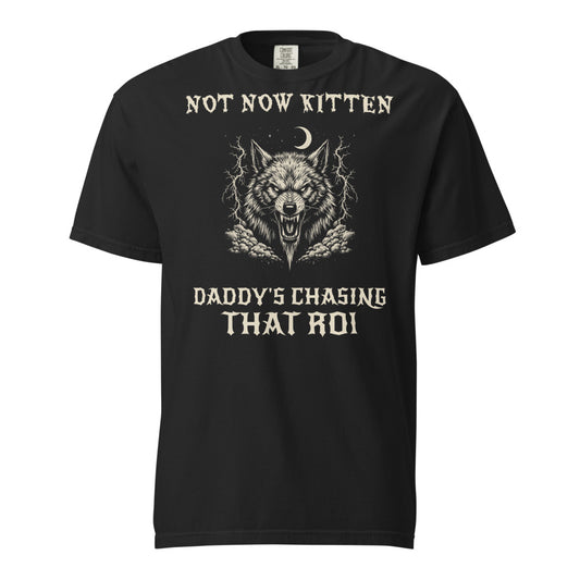 Not Now Kitten, Daddy's Chasing That ROI Tee — actual print